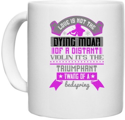 UDNAG White Ceramic Coffee / Tea 'Music Violin | love is not the dying moan of a distant violin it's the triumphant twang of a bedspring' Perfect for Gifting [330ml] Ceramic Coffee Mug(330 ml)