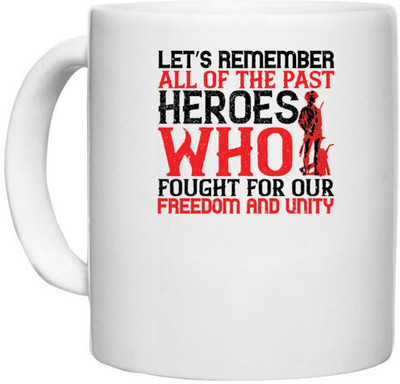 UDNAG White Ceramic Coffee / Tea 'Independance Day | Let’s remember all of the past heroes who fought for our freedom and unity' Perfect for Gifting [330ml] Ceramic Coffee Mug(330 ml)