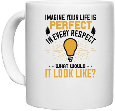UDNAG White Ceramic Coffee / Tea 'Motivational | Imagine Your Life Is Perfect In Every Respect; What Would It Look Like' Perfect for Gifting [330ml] Ceramic Coffee Mug(330 ml)