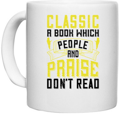 UDNAG White Ceramic Coffee / Tea 'Reading | Classic’ – a book which people praise and don’t read' Perfect for Gifting [330ml] Ceramic Coffee Mug(330 ml)