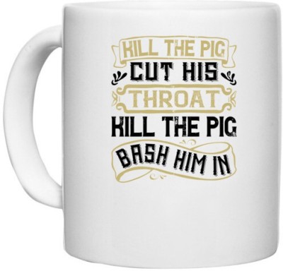 UDNAG White Ceramic Coffee / Tea 'Pig | Kill the pig! Cut his throat! Kill the pig! Bash him in' Perfect for Gifting [330ml] Ceramic Coffee Mug(330 ml)