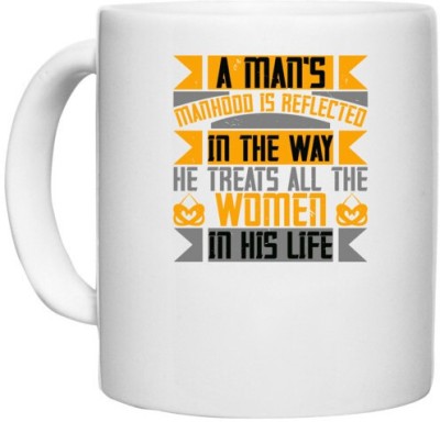 UDNAG White Ceramic Coffee / Tea 'Womens Day | A man's manhood is reflected in the way, he treats all the women in his life' Perfect for Gifting [330ml] Ceramic Coffee Mug(330 ml)