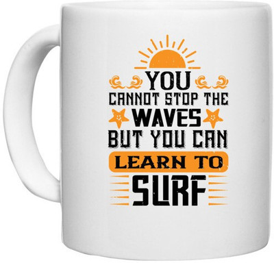 UDNAG White Ceramic Coffee / Tea 'Surfing | 01.You cannot stop the waves, but you can learn to surf' Perfect for Gifting [330ml] Ceramic Coffee Mug(330 ml)