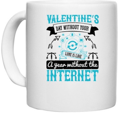 UDNAG White Ceramic Coffee / Tea 'Internet | Valentine’s day without your love is like a year without the Internet 2' Perfect for Gifting [330ml] Ceramic Coffee Mug(330 ml)