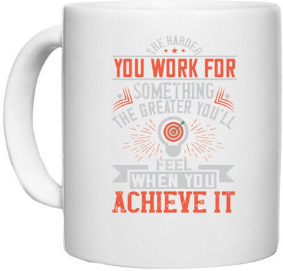 UDNAG White Ceramic Coffee / Tea 'Motivational | The harder you work for something, the greater you’ll feel when you achieve it' Perfect for Gifting [330ml] Ceramic Coffee Mug(330 ml)