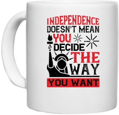 UDNAG White Ceramic Coffee / Tea 'Independance Day | Independence doesn't mean you decide the way you want' Perfect for Gifting [330ml] Ceramic Coffee Mug(330 ml)