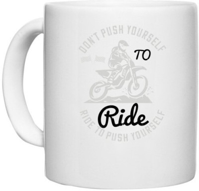 UDNAG White Ceramic Coffee / Tea 'Motor Cycle | Don’t push yourself to ride, ride to push yourself' Perfect for Gifting [330ml] Ceramic Coffee Mug(330 ml)