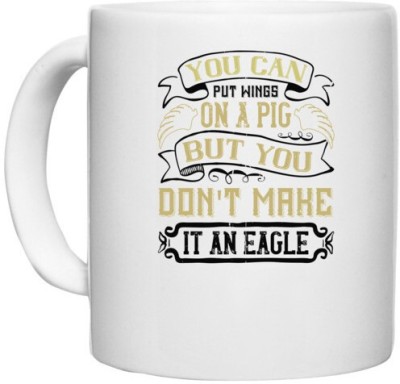 UDNAG White Ceramic Coffee / Tea 'Pig | You can put wings on a pig, but you don't make it an eagle' Perfect for Gifting [330ml] Ceramic Coffee Mug(330 ml)