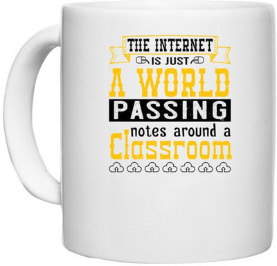 UDNAG White Ceramic Coffee / Tea 'Internet | The internet is just a world passing notes around a classroom' Perfect for Gifting [330ml] Ceramic Coffee Mug(330 ml)