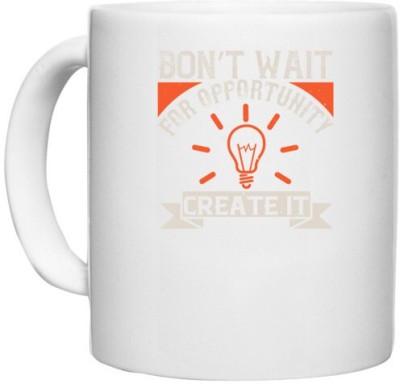 UDNAG White Ceramic Coffee / Tea 'Motivational | Don’t wait for opportunity. Create it' Perfect for Gifting [330ml] Ceramic Coffee Mug(330 ml)