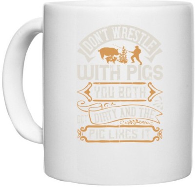 UDNAG White Ceramic Coffee / Tea 'Pig | Don’t wrestle with pigs. You both get dirty and the pig likes it' Perfect for Gifting [330ml] Ceramic Coffee Mug(330 ml)