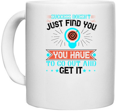 UDNAG White Ceramic Coffee / Tea 'Motivational | Success doesn’t just find you. You have to go out and get it' Perfect for Gifting [330ml] Ceramic Coffee Mug(330 ml)