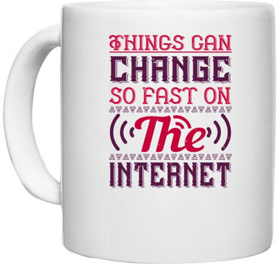 UDNAG White Ceramic Coffee / Tea 'Internet | Things can change so fast on the internet' Perfect for Gifting [330ml] Ceramic Coffee Mug(330 ml)