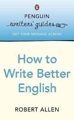 Penguin Writers' Guides: How to Write Better English(English, Paperback, Allen Robert)