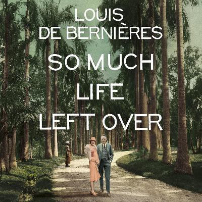 So Much Life Left Over(English, CD-Audio, de Bernieres Louis)