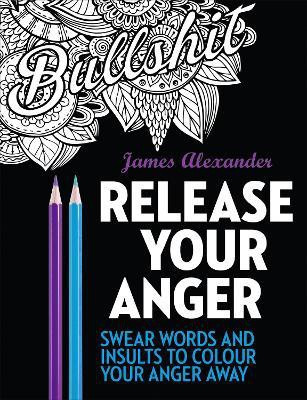 Release Your Anger: Midnight Edition: An Adult Coloring Book with 40 Swear Words to Color and Relax(English, Paperback, Alexander James)