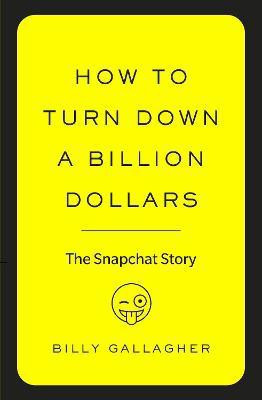 How to Turn Down a Billion Dollars  - The Snapchat Story(English, Paperback, Gallagher Billy)