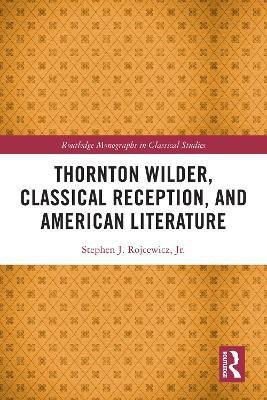 Thornton Wilder, Classical Reception, and American Literature(English, Hardcover, Rojcewicz, Jr. Stephen J.)
