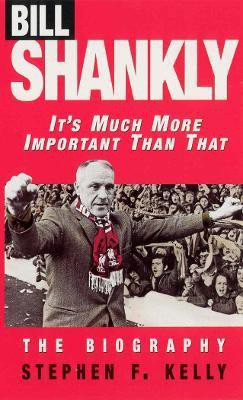 Bill Shankly: It's Much More Important Than That(English, Paperback, Kelly Stephen F)