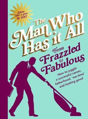From Frazzled to Fabulous  - How to Juggle a Successful Career, Fatherhood, 'Me - Time' and Looking Good(English, Hardcover, All Man Who Has It)