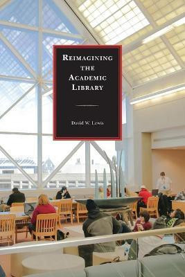 Reimagining the Academic Library(English, Paperback, Lewis David W.)