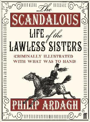 The Scandalous Life of the Lawless Sisters (Criminally illustrated with what was to hand)(English, Hardcover, Ardagh Philip)