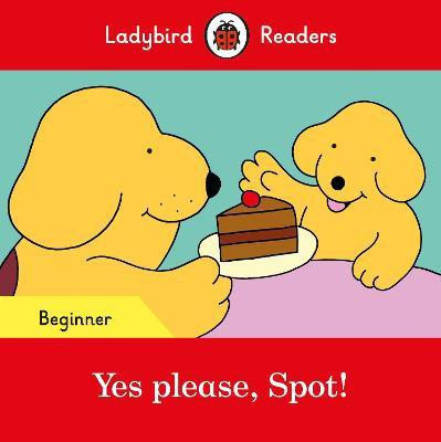 Ladybird Readers Beginner Level - Spot - Yes please, Spot! (ELT Graded Reader)(English, Paperback, Ladybird)