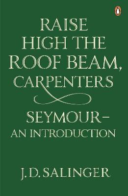 Raise High the Roof Beam, Carpenters; Seymour - an Introduction(English, Paperback, Salinger J. D.)