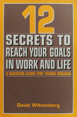 12 Secrets to Reach Your Goals in Work and Life A Success Guide For Young Indians(Paperback, David Wittenberg)