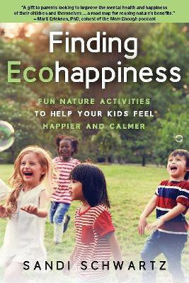 Finding Ecohappiness: Fun Nature Activities to Help Your Kids Feel Happier and Calmer(English, Paperback, Schwartz Sandi)