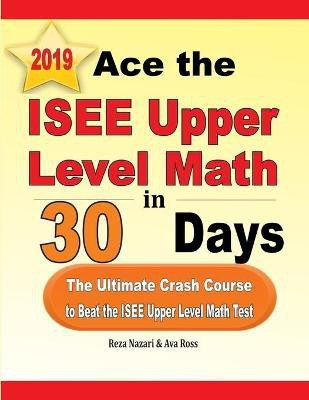 Ace the ISEE Upper Level Math in 30 Days(English, Paperback, Nazari Reza)