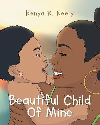 Beautiful Child Of Mine(English, Paperback, Neely Kenya R)