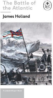 Battle of the Atlantic: Book 3 of the Ladybird Expert History of the Second World War(English, Hardcover, Holland James)
