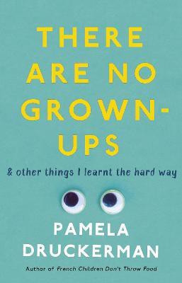 There Are No Grown-Ups(English, Paperback, Druckerman Pamela)