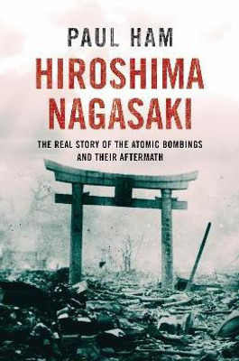 Hiroshima Nagasaki  - The Real Story of the Atomic Bombings and their Aftermath(English, Paperback, Ham Paul)