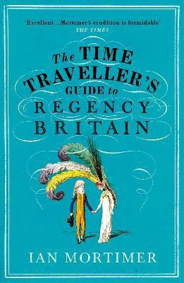 The Time Traveller's Guide to Regency Britain(English, Paperback, Mortimer Ian)