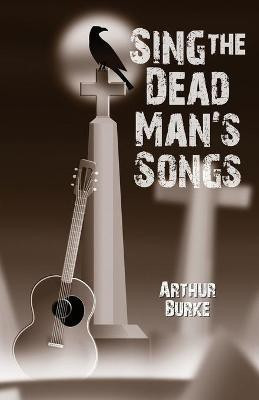 Sing the Dead Man's Songs(English, Paperback, Burke Arthur)