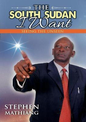 The South Sudan I Want(English, Paperback, Mathiang Stephen)