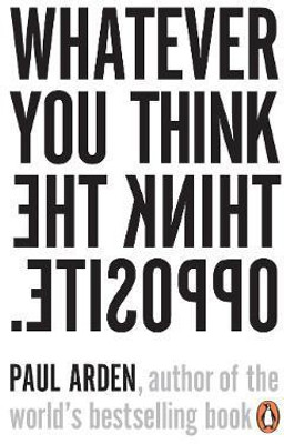 Whatever You Think, Think the Opposite(English, Paperback, Arden Paul)