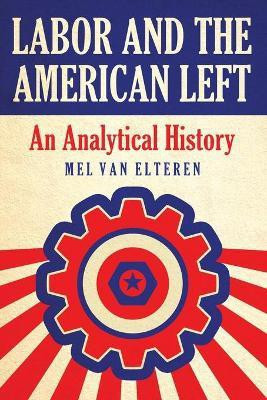 Labor and the American Left(English, Paperback, van Elteren Mel)