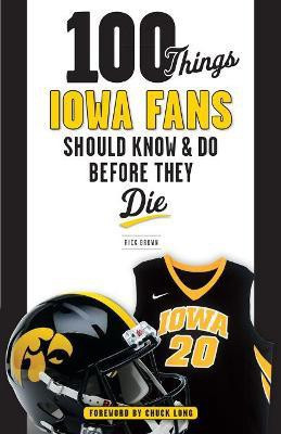 100 Things Iowa Fans Should Know & Do Before They Die(English, Paperback, Brown Rick)
