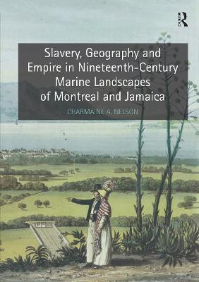 Slavery, Geography and Empire in Nineteenth-Century Marine Landscapes of Montreal and Jamaica(English, Paperback, Nelson Charmaine A.)