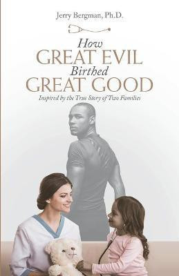 How Great Evil Birthed Great Good(English, Paperback, Bergman Jerry)