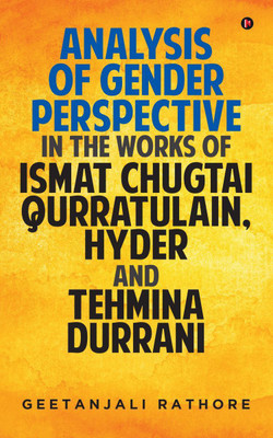 Analysis of Gender Perspective in the works of Ismat Chugtai, Qurratulain Hyder and Tehmina Durrani(English, Paperback, Geetanjali Rathore)