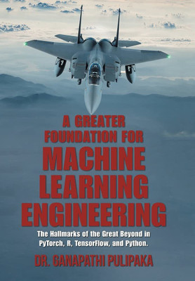 A Greater Foundation for Machine Learning Engineering(English, Hardcover, Pulipaka Ganapathi Dr)