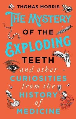 The Mystery of the Exploding Teeth and Other Curiosities from the History of Medicine(English, Paperback, Morris Thomas)