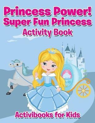 Princess Power! Super Fun Princess Activity Book(English, Paperback, For Kids Activibooks)