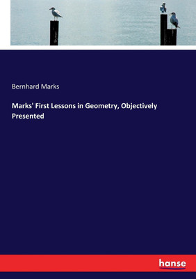 Marks' First Lessons in Geometry, Objectively Presented(English, Paperback, Marks Bernhard)