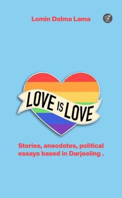 “Love Is Love” & other stories - Stories, anecdotes, political essays based in Darjeeling(Paperback, Lomin Dolma Lama)