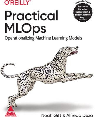Practical MLOps: Operationalizing Machine Learning Models (Grayscale Indian Edition)(Paperback, Noah Gift, Alfredo Deza)